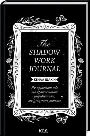 Книга The Shadow Work Journal. Як прийняти себе та протистояти упередженням, що руйнують життя / Кейла Шахін  (українською)