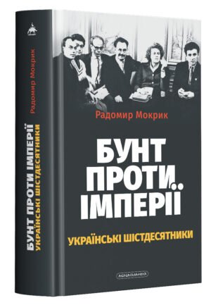 Книга Бунт проти імперії: українські шістдесятники / Родомир Мокрик (українською)