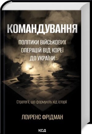 Книга Командування. Політики військових операцій від Кореї до України / Лоуренс Фрідман