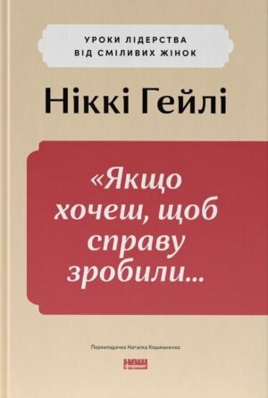 Книга Якщо хочеш, щоб справу зробили... Уроки лідерства від сміливих жінок