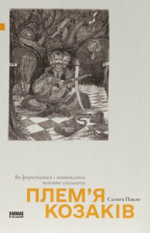 Книга Плем'я козаків. Як формувалися і змінювалися чоловічі спільноти - Павло Саліга